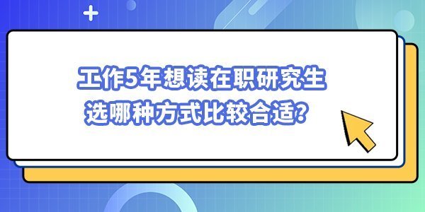 工作5年想讀在職研究生選哪種方式比較合適？