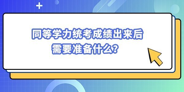 同等學力統考成績出來后，需要準備什么？