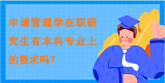 申請管理學在職研究生有本科專業上的要求嗎？