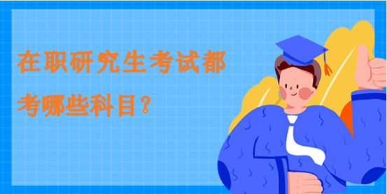在職研究生考試都考哪些科目？