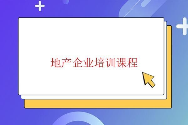  地產(chǎn)企業(yè)培訓(xùn)課程