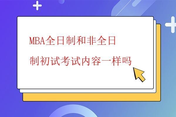  MBA全日制和非全日制初試考試內容一樣嗎