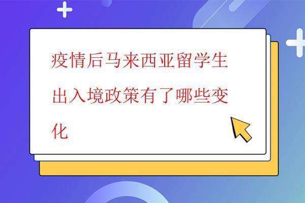  疫情后馬來西亞留學生出入境政策有了哪些變化