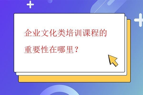  企業文化類培訓課程的重要性在哪里？