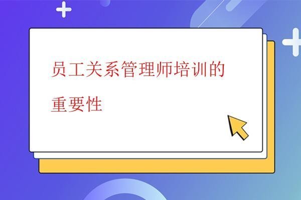 員工關系管理師培訓的重要性