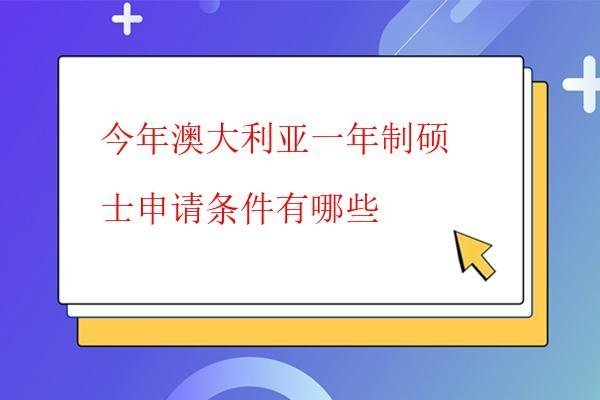  今年澳大利亞一年制碩士申請條件有哪些