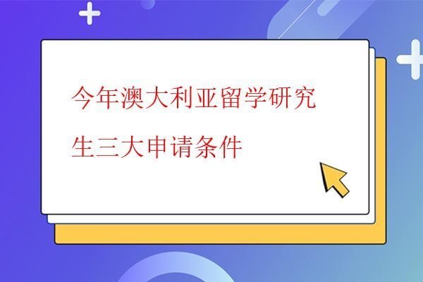  今年澳大利亞留學研究生三大申請條件